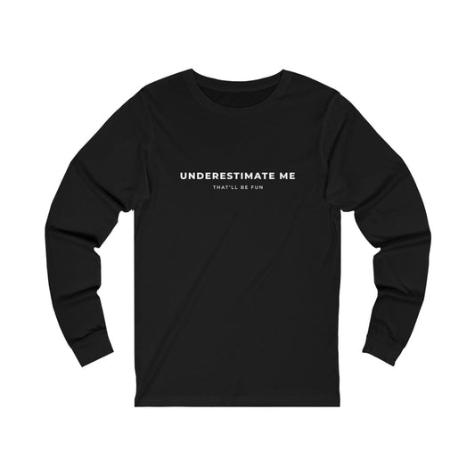 Underestimate Me Unisex Jersey Long Sleeve